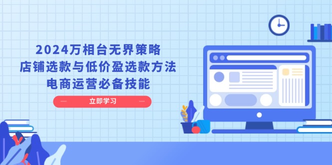 （13633期）2024万相台无界策略，店铺选款与低价盈选款方法，电商运营必备技能-试验田