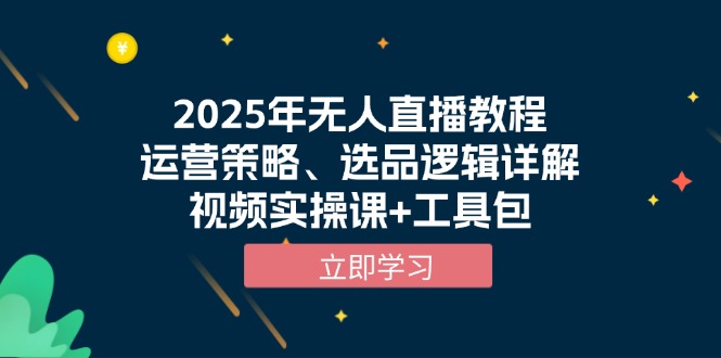 （13909期）2025年无人直播教程，运营策略、选品逻辑详解，视频实操课+工具包-试验田