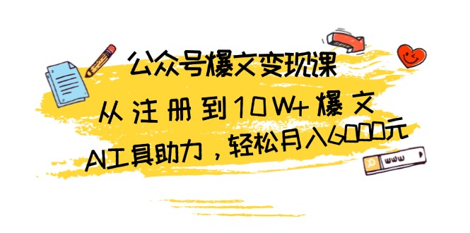 （13365期）公众号爆文变现课：从注册到10W+爆文，AI工具助力，轻松月入6000元-试验田