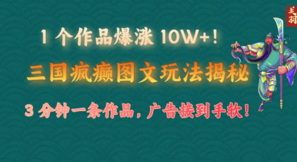 1 个作品爆涨 10W+!三国疯癫图文玩法揭秘，3 分钟一条作品，广告接到手软!(附详细教学)-试验田