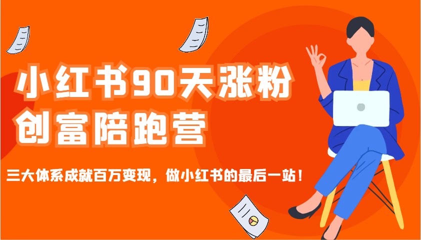 小红书90天涨粉创富陪跑营，三大体系成就百万变现，做小红书的最后一站！-试验田