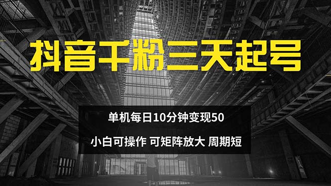 （13106期）抖音千粉计划三天起号 单机每日10分钟变现50 小白就可操作 可矩阵放大-试验田