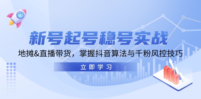 （13071期）新号起号稳号实战：地摊&直播带货，掌握抖音算法与千粉风控技巧-试验田