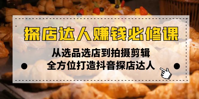 （13971期）探店达人赚钱必修课，从选品选店到拍摄剪辑，全方位打造抖音探店达人-试验田