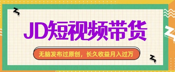 最新JD短视频带货， 无脑发布过原创，长久收益月入过万，有手就行！-试验田