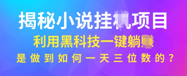 揭秘小说项目，利用黑科技一键躺Z模式，是如何做到一天三位数的-试验田