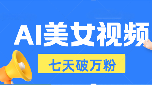 （13420期）AI美女视频玩法，短视频七天快速起号，日收入500+-试验田