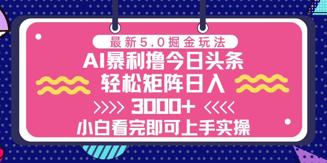 （13398期）今日头条最新5.0掘金玩法，轻松矩阵日入3000+-试验田