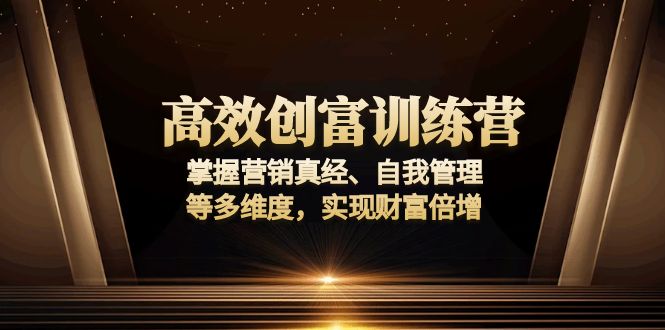 （13911期）高效创富训练营：掌握营销真经、自我管理等多维度，实现财富倍增-试验田