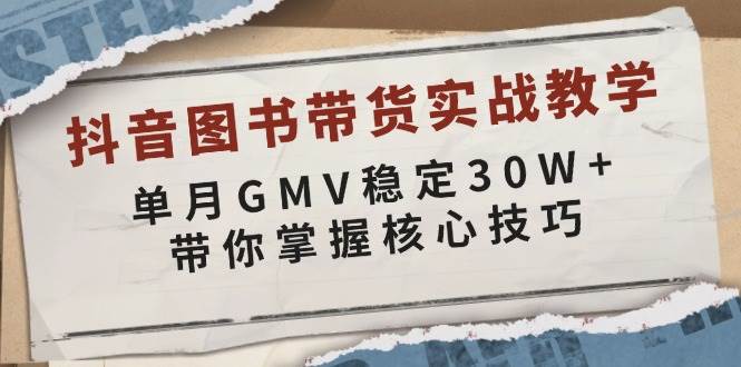 抖音图书带货实战教学，单月GMV稳定30W+，带你掌握核心技巧-试验田