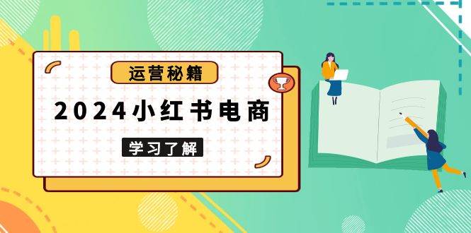 2024小红书电商教程，从入门到实战，教你有效打造爆款店铺，掌握选品技巧-试验田