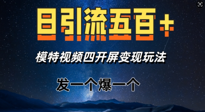 日引流五百+，模特视频四开屏变现玩法，发一个爆一个-试验田