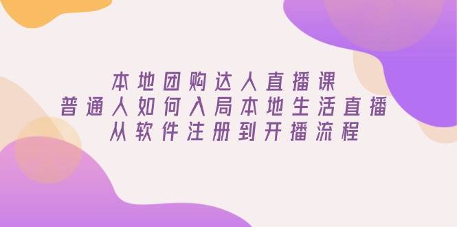 本地团购达人直播课：普通人如何入局本地生活直播, 从软件注册到开播流程-试验田