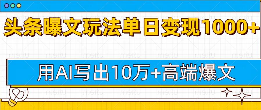 今日头条微头条图文爆文玩法，用AI指令写出10万+高端爆文，单日变现多张-试验田