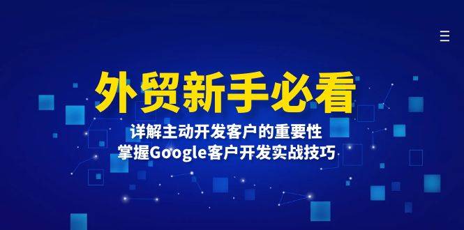 外贸新手必看，详解主动开发客户的重要性，掌握Google客户开发实战技巧-试验田