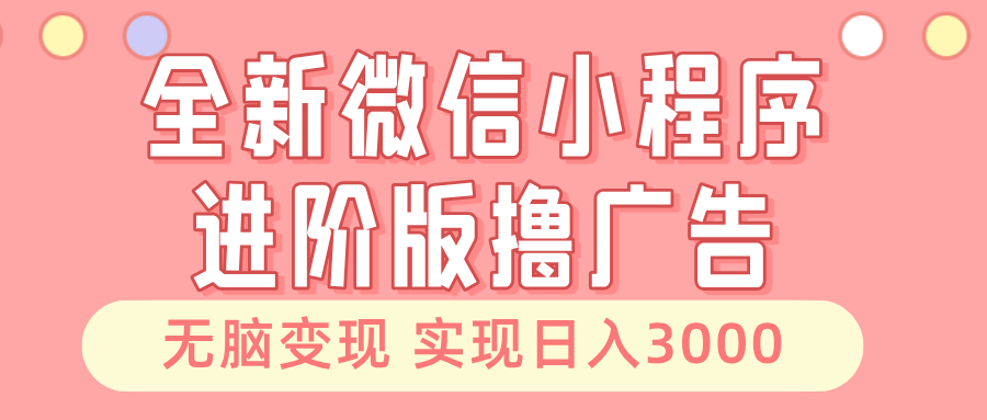 （13197期）全新微信小程序进阶版撸广告 无脑变现睡后也有收入 日入3000＋-试验田