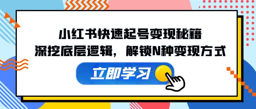 小红书快速起号变现秘籍：深挖底层逻辑，解锁N种变现方式-试验田