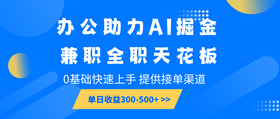 办公助力AI掘金，兼职全职天花板，0基础快速上手，单日收益300-500+-试验田