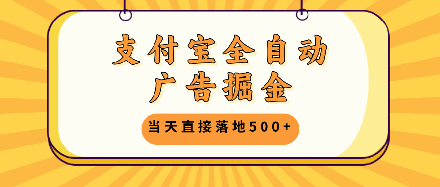 （13113期）支付宝全自动广告掘金，当天直接落地500+，无需养鸡可矩阵放大操作-试验田