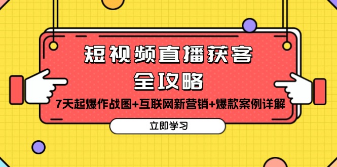 （13439期）短视频直播获客全攻略：7天起爆作战图+互联网新营销+爆款案例详解-试验田