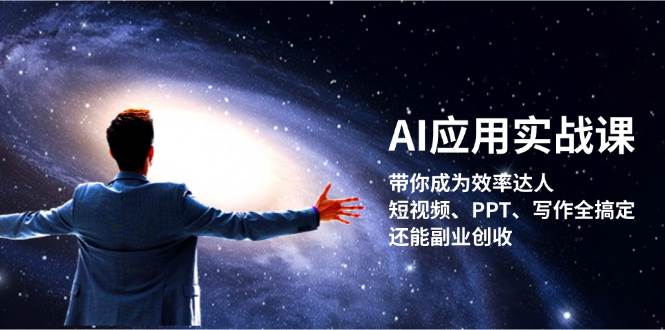 AI应用实战课：带你成为效率达人！短视频、PPT、写作全搞定，还能副业创收-试验田