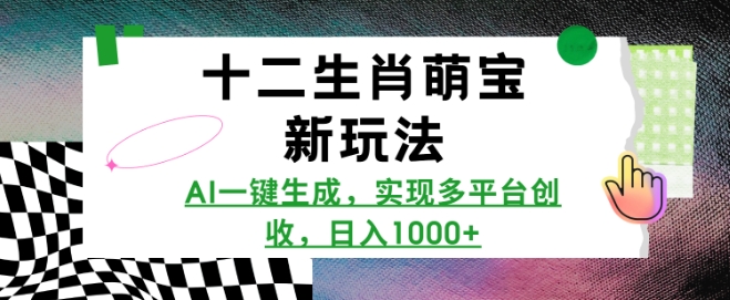 十二生肖萌宝新玩法，AI一键生成，实现多平台创收，日入多张-试验田