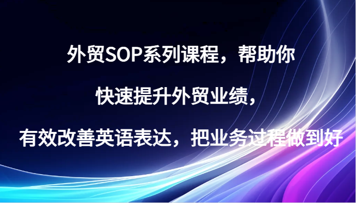 外贸SOP系列课程，帮助你快速提升外贸业绩，有效改善英语表达，把业务过程做到好-试验田