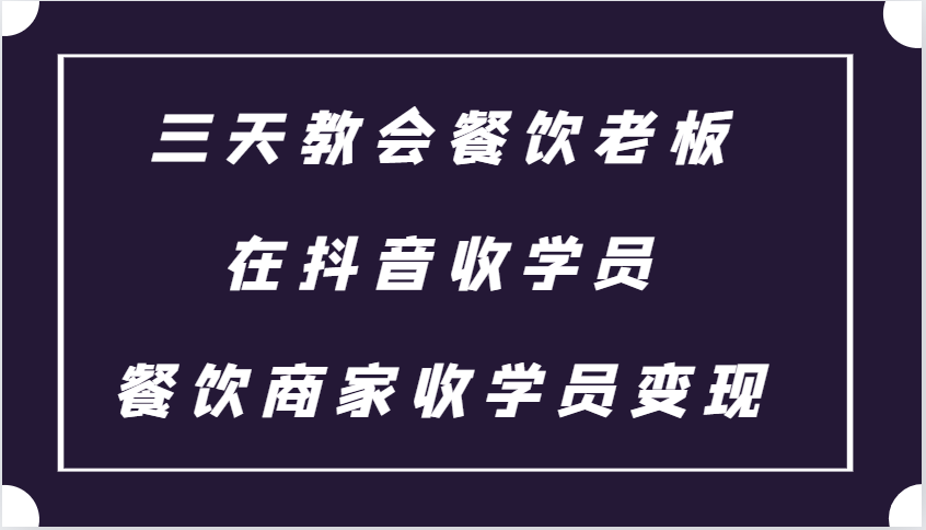 三天教会餐饮老板在抖音收学员 ，餐饮商家收学员变现课程-试验田