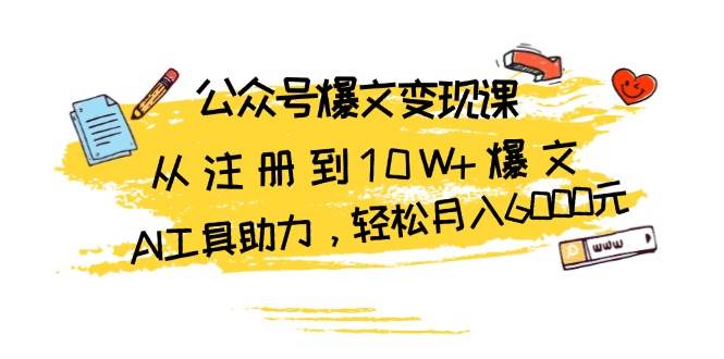 公众号爆文变现课：从注册到10W+爆文，AI工具助力，轻松月入6000元-试验田