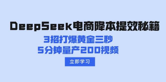 DeepSeek电子商务降本提效秘笈：3招打穿黄金三秒，5min批量生产200短视频-中创网_分享创业资讯_网络项目资源-试验田