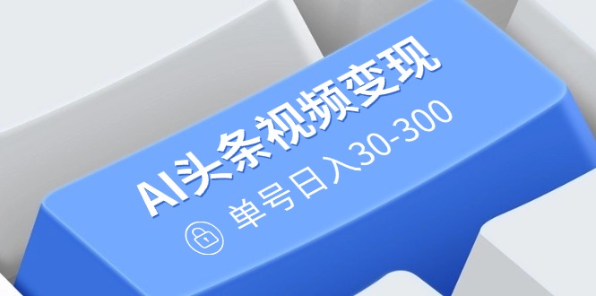 （14375期）AI今日头条视频变现：AI原创设计运送游戏玩法，不用视频剪辑，多平台分发，运单号日入30-300-中创网_分享创业资讯_网络项目资源-试验田