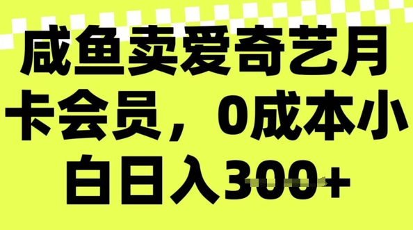 咸鱼卖爱奇艺vip，零成本新手日入3张，新手入门能做-中创网_分享创业资讯_网络项目资源-试验田