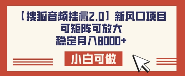 【搜狐网声频挂JI2.0】新蓝海项目，可引流矩阵可变大，平稳月入8k-中创网_分享创业资讯_网络项目资源-试验田