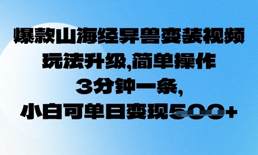 爆品山海经异兽变妆，游戏玩法更新，易操作，3min一条， 小白可单日转现5张-中创网_分享创业资讯_网络项目资源-试验田