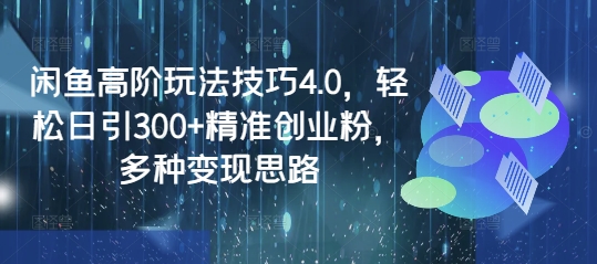 闲鱼平台高级技巧攻略4.0，轻轻松松日引300 精确自主创业粉，多种多样转现构思-中创网_分享创业资讯_网络项目资源-试验田