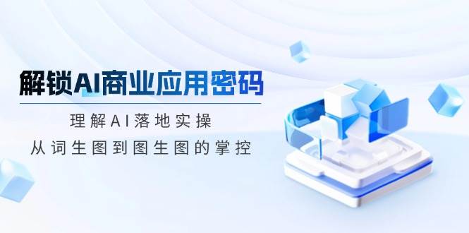 开启AI商业服务应用密码：了解AI落地式实际操作，从词照片到图生图的操控-中创网_分享创业资讯_网络项目资源-试验田