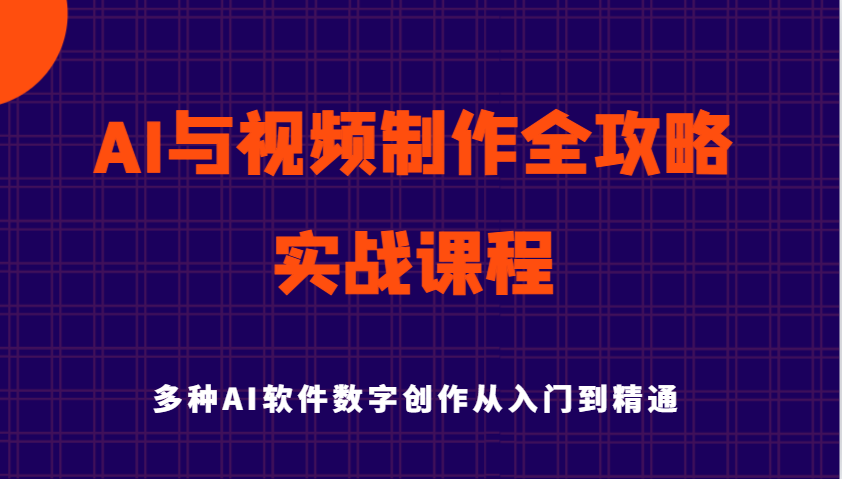 AI与视频后期制作攻略大全实用教程实战演练课程内容，多种多样AI手机软件数据写作专业知识技能-中创网_分享创业资讯_网络项目资源-试验田