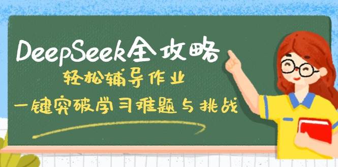 DeepSeek攻略大全，轻轻松松辅导作业，一键提升学习培训难点和挑战！-中创网_分享创业资讯_网络项目资源-试验田