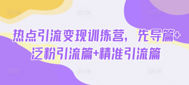 网络热点引流变现夏令营，主导篇 泛粉引流方法篇 精准引流方法篇-中创网_分享创业资讯_网络项目资源-试验田