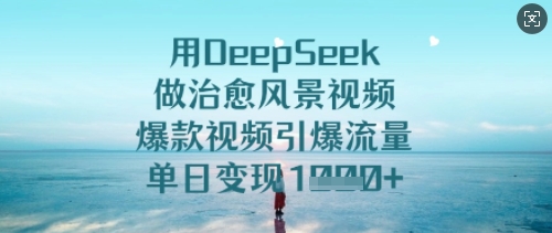 用DeepSeek做痊愈美景视频，爆款短视频引爆流量，单日转现好几张-中创网_分享创业资讯_网络项目资源-试验田